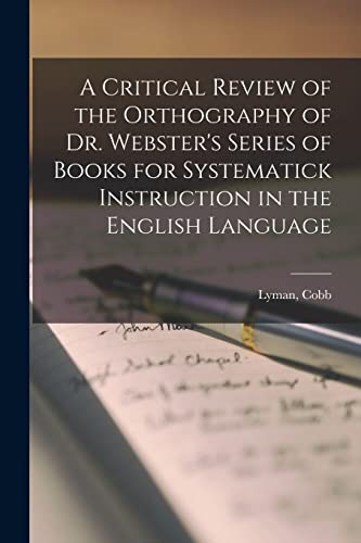 Stock image for A Critical Review of the Orthography of Dr. Webster's Series of Books for Systematick Instruction in the English Language for sale by PBShop.store US