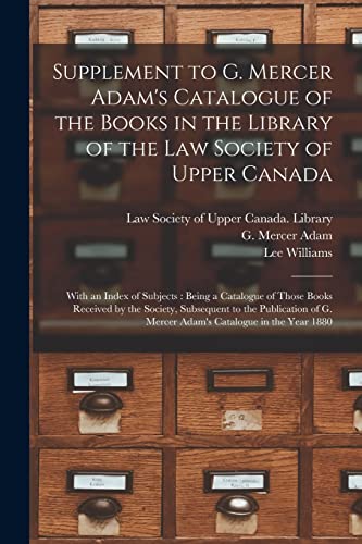 Stock image for Supplement to G. Mercer Adam's Catalogue of the Books in the Library of the Law Society of Upper Canada [microform] : With an Index of Subjects : Being a Catalogue of Those Books Received by the Socie for sale by Ria Christie Collections