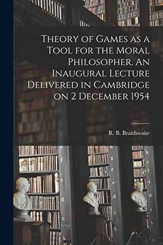Imagen de archivo de Theory of Games as a Tool for the Moral Philosopher. An Inaugural Lecture Delivered in Cambridge on 2 December 1954 a la venta por GreatBookPrices