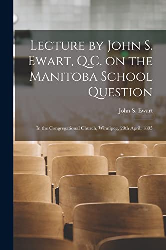 Stock image for Lecture by John S. Ewart; Q.C. on the Manitoba School Question [microform] : in the Congregational Church; Winnipeg; 29th April; 1895 for sale by Ria Christie Collections