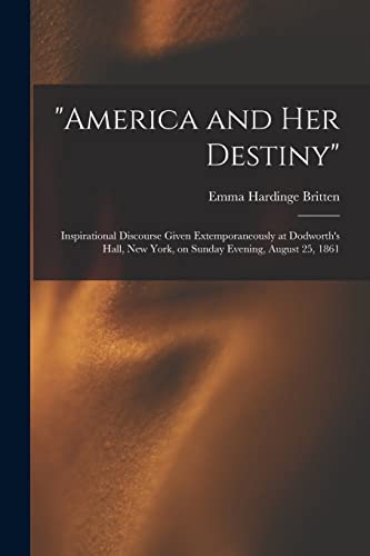 Beispielbild fr America and Her Destiny" : Inspirational Discourse Given Extemporaneously at Dodworth's Hall; New York; on Sunday Evening; August 25; 1861 zum Verkauf von Ria Christie Collections