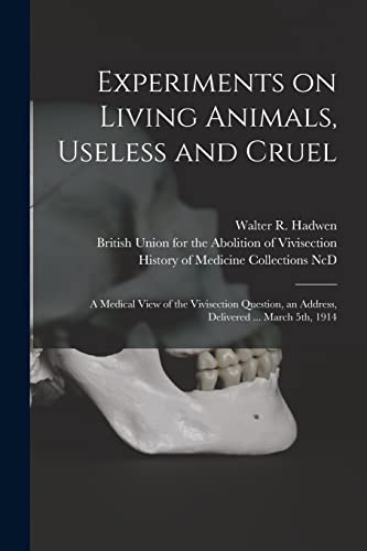 Stock image for Experiments on Living Animals; Useless and Cruel : a Medical View of the Vivisection Question; an Address; Delivered . March 5th; 1914 for sale by Ria Christie Collections