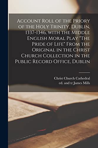 Stock image for Account Roll of the Priory of the Holy Trinity; Dublin; 1337-1346 [microform]; With the Middle English Moral Play "The Pride of Life" From the Original in the Christ Church Collection in the Public Re for sale by Ria Christie Collections