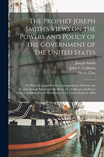 Imagen de archivo de The Prophet Joseph Smith's Views on the Powers and Policy of the Government of the United States: to Which is Appended the Correspondence Between the . Clay, Candidates for the Presidency of The. a la venta por Lucky's Textbooks