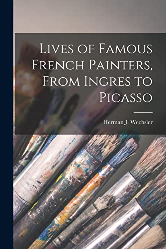 Stock image for Lives of Famous French Painters, From Ingres to Picasso for sale by THE SAINT BOOKSTORE