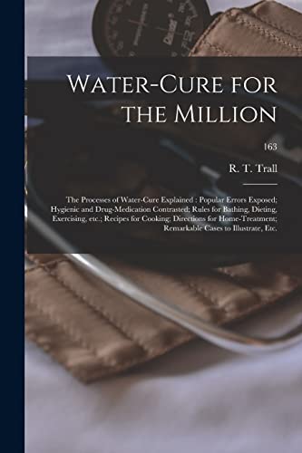 Imagen de archivo de Water-cure for the Million : the Processes of Water-cure Explained : Popular Errors Exposed; Hygienic and Drug-medication Contrasted; Rules for Bathing; Dieting; Exercising; Etc.; Recipes for Cooking; a la venta por Ria Christie Collections