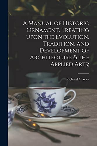 Imagen de archivo de A Manual of Historic Ornament; Treating Upon the Evolution; Tradition; and Development of Architecture & the Applied Arts; a la venta por Ria Christie Collections