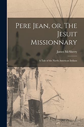 Stock image for Pere Jean, or, The Jesuit Missionnary [microform]: a Tale of the North American Indians for sale by Lucky's Textbooks