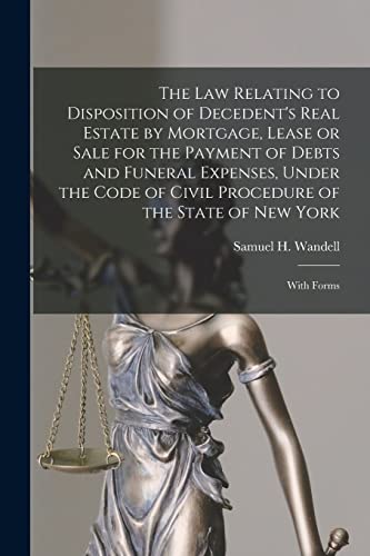 Stock image for The Law Relating to Disposition of Decedent's Real Estate by Mortgage, Lease or Sale for the Payment of Debts and Funeral Expenses, Under the Code of Civil Procedure of the State of New York for sale by PBShop.store US