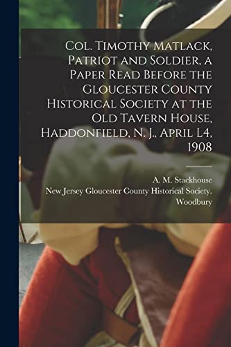 Stock image for Col. Timothy Matlack, Patriot and Soldier, a Paper Read Before the Gloucester County Historical Society at the Old Tavern House, Haddonfield, N. J., April L4, 1908 for sale by PBShop.store US