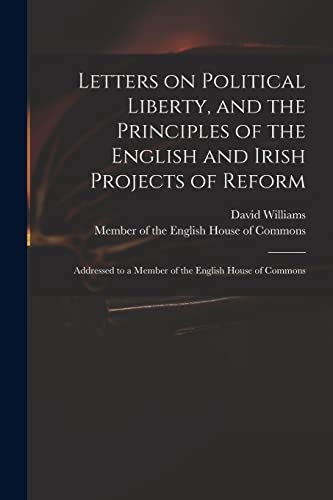 Stock image for Letters on Political Liberty, and the Principles of the English and Irish Projects of Reform: Addressed to a Member of the English House of Commons for sale by Lucky's Textbooks