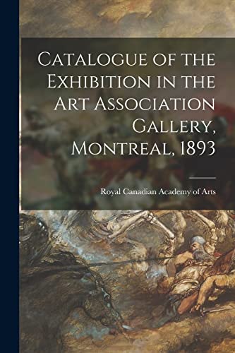 Stock image for Catalogue of the Exhibition in the Art Association Gallery, Montreal, 1893 [microform] for sale by PBShop.store US