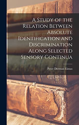 Stock image for A Study of the Relation Between Absolute Identification and Discrimination Along Selected Sensory Continua for sale by Lucky's Textbooks