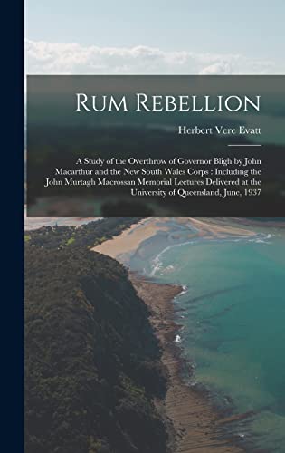 Stock image for Rum Rebellion: a Study of the Overthrow of Governor Bligh by John Macarthur and the New South Wales Corps: Including the John Murtagh Macrossan . at the University of Queensland, June, 1937 for sale by Lucky's Textbooks
