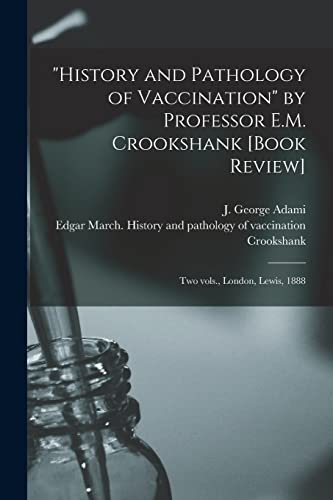 

History and Pathology of Vaccination by Professor E.M. Crookshank [book Review] [microform]: Two Vols., London, Lewis, 1888 (Paperback or Softback)
