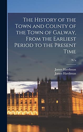 9781014399519: The History of the Town and County of the Town of Galway, From the Earliest Period to the Present Time; n/a