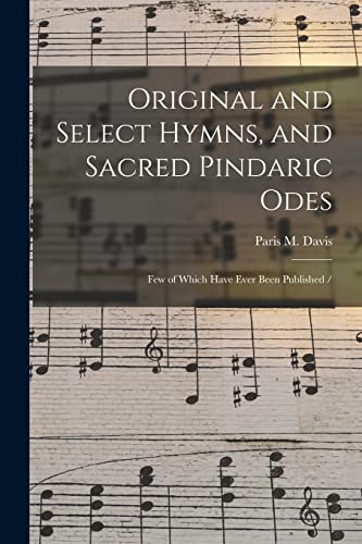 Imagen de archivo de Original and Select Hymns, and Sacred Pindaric Odes: Few of Which Have Ever Been Published / a la venta por Lucky's Textbooks