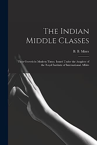 Beispielbild fr The Indian Middle Classes: Their Growth in Modern Times. Issued Under the Auspices of the Royal Institute of International Affairs zum Verkauf von GreatBookPrices