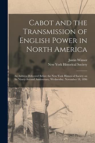 Stock image for Cabot and the Transmission of English Power in North America [microform] : an Address Delivered Before the New York Historical Society on Its Ninety-second Anniversary; Wednesday; November 18; 1896 for sale by Ria Christie Collections