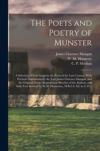 Stock image for The Poets and Poetry of Munster: a Selection of Irish Songs by the Poets of the Last Century. With Poetical Translations by the Late James Clarence . Authors; and Irish Text Revised by W.M. for sale by Chiron Media