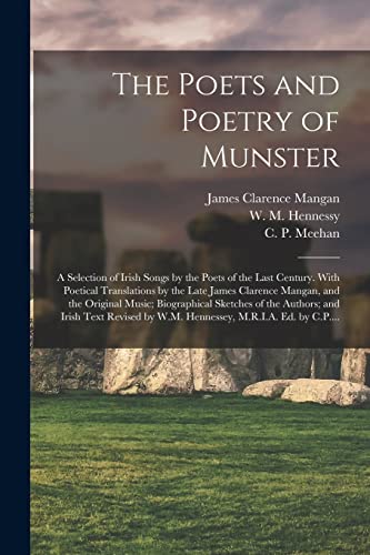 Stock image for The Poets and Poetry of Munster: a Selection of Irish Songs by the Poets of the Last Century. With Poetical Translations by the Late James Clarence . Authors; and Irish Text Revised by W.M. for sale by Lucky's Textbooks