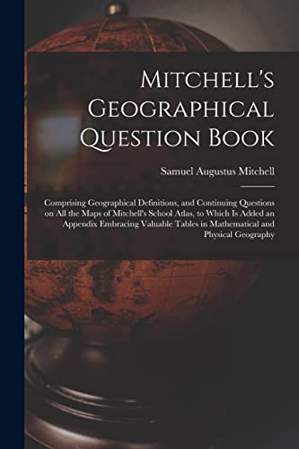 Imagen de archivo de Mitchell's Geographical Question Book [microform]: Comprising Geographical Definitions, and Continuing Questions on All the Maps of Mitchell's School . Tables in Mathematical and Physical Geography a la venta por Lucky's Textbooks