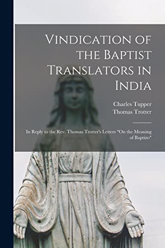 Stock image for Vindication of the Baptist Translators in India [microform]: in Reply to the Rev. Thomas Trotter's Letters "On the Meaning of Baptizo" for sale by Lucky's Textbooks