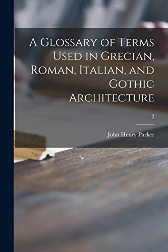 Stock image for A Glossary of Terms Used in Grecian, Roman, Italian, and Gothic Architecture; 2 for sale by Lucky's Textbooks