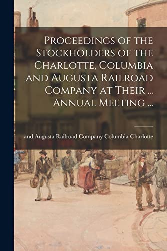 Beispielbild fr Proceedings of the Stockholders of the Charlotte, Columbia and Augusta Railroad Company at Their . Annual Meeting . zum Verkauf von THE SAINT BOOKSTORE