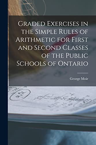Stock image for Graded Exercises in the Simple Rules of Arithmetic for First and Second Classes of the Public Schools of Ontario [microform] for sale by Lucky's Textbooks