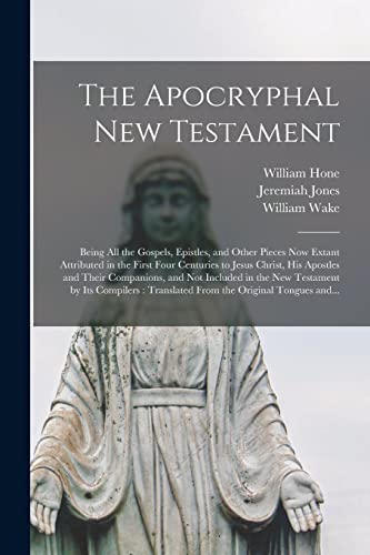 Stock image for The Apocryphal New Testament: Being All the Gospels, Epistles, and Other Pieces Now Extant Attributed in the First Four Centuries to Jesus Christ, His . New Testament by Its Compilers: Translated. for sale by Lucky's Textbooks