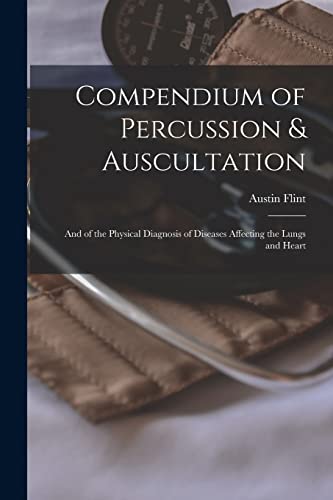 Stock image for Compendium of Percussion & Auscultation: and of the Physical Diagnosis of Diseases Affecting the Lungs and Heart for sale by Lucky's Textbooks