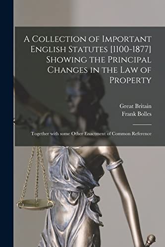 Stock image for A Collection of Important English Statutes [1100-1877] Showing the Principal Changes in the Law of Property: Together With Some Other Enactment of Common Reference for sale by Lucky's Textbooks