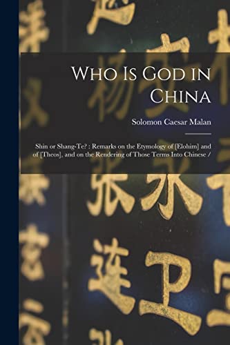 Stock image for Who is God in China: Shin or Shang-te?: Remarks on the Etymology of [elohim] and of [theos], and on the Rendering of Those Terms Into Chinese / for sale by Lucky's Textbooks