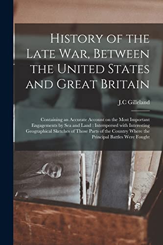 Stock image for History of the Late War; Between the United States and Great Britain ; Containing an Accurate Account on the Most Important Engagements by Sea and Land : Interspersed With Interesting Geographical Ske for sale by Ria Christie Collections