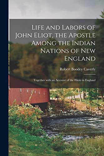 Stock image for Life and Labors of John Eliot; the Apostle Among the Indian Nations of New England : Together With an Account of the Eliots in England for sale by Ria Christie Collections