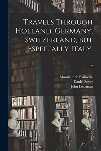 Stock image for Travels Through Holland, Germany, Switzerland, but Especially Italy: ; 2 for sale by Lucky's Textbooks