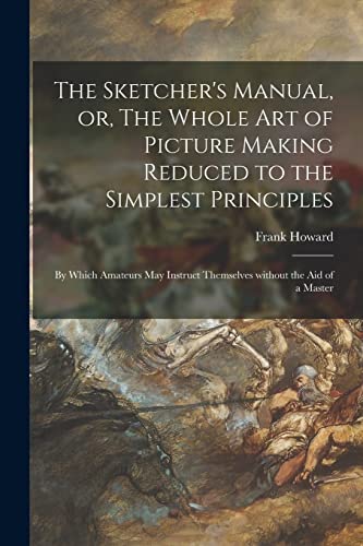 9781014422156: The Sketcher's Manual, or, The Whole Art of Picture Making Reduced to the Simplest Principles: by Which Amateurs May Instruct Themselves Without the Aid of a Master