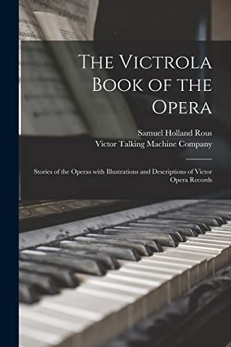 Imagen de archivo de The Victrola Book of the Opera: Stories of the Operas With Illustrations and Descriptions of Victor Opera Records a la venta por Lucky's Textbooks
