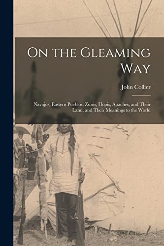 Beispielbild fr On the Gleaming Way; Navajos, Eastern Pueblos, Zunis, Hopis, Apaches, and Their Land; and Their Meanings to the World zum Verkauf von WorldofBooks