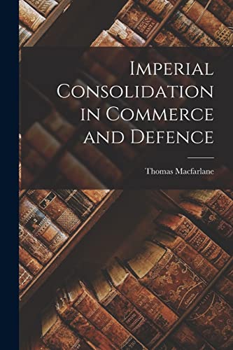 Beispielbild fr Imperial Consolidation in Commerce and Defence [microform] zum Verkauf von Lucky's Textbooks