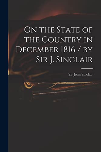 Beispielbild fr On the State of the Country in December 1816 / by Sir J. Sinclair zum Verkauf von THE SAINT BOOKSTORE