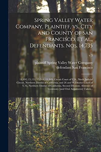 Stock image for Spring Valley Water Company, Plaintiff, Vs. City and County of San Francisco, Et Al., Defendants. Nos. 14,735; 14,892; 15,131; 15,344; 15,569, Circuit Court of U.S., Ninth Judicial Circuit, Northern District of California, and 26 and 96 District Court.; for sale by PBShop.store US