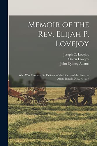 Imagen de archivo de Memoir of the Rev. Elijah P. Lovejoy: Who Was Murdered in Defence of the Liberty of the Press, at Alton, Illinois, Nov. 7, 1837 a la venta por Chiron Media