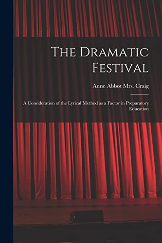 Stock image for The Dramatic Festival: a Consideration of the Lyrical Method as a Factor in Preparatory Education for sale by Lucky's Textbooks