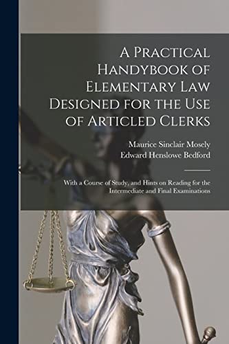 Imagen de archivo de A Practical Handybook of Elementary Law Designed for the Use of Articled Clerks; With a Course of Study, and Hints on Reading for the Intermediate and Final Examinations a la venta por Lucky's Textbooks