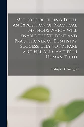 Stock image for Methods of Filling Teeth. An Exposition of Practical Methods Which Will Enable the Student and Practitioner of Dentistry Successfully to Prepare and Fill All Cavities in Human Teeth for sale by Ria Christie Collections
