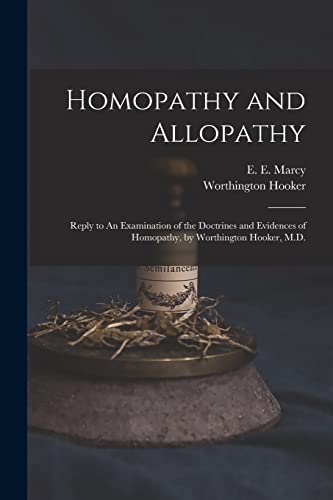 Stock image for Homopathy and Allopathy: Reply to An Examination of the Doctrines and Evidences of Homopathy, by Worthington Hooker, M.D. for sale by Chiron Media