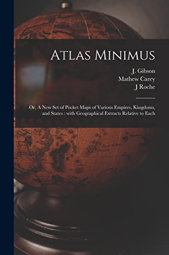Stock image for Atlas Minimus : or, A New Set of Pocket Maps of Various Empires, Kingdoms, and States : With Geographical Extracts Relative to Each for sale by GreatBookPrices