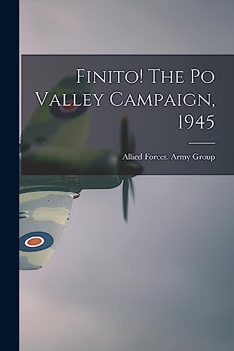 Stock image for Finito! The Po Valley Campaign, 1945 for sale by GreatBookPrices